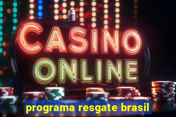 programa resgate brasil